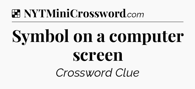 Solution: Symbol on a computer screen - NYT Crossword