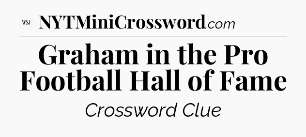 Graham in the Pro Football Hall of Fame - WSJ Crossword