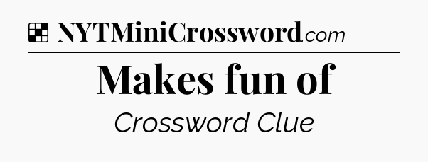 Solution: Makes fun of - NYT Crossword