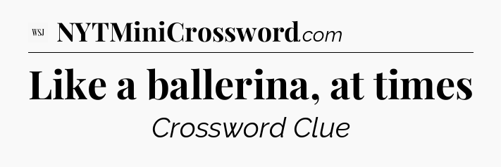 Like a ballerina, at times - WSJ Crossword
