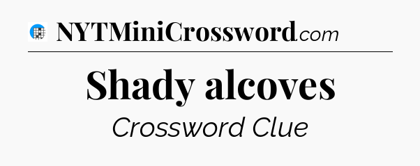 Shady alcoves Crossword Clue
