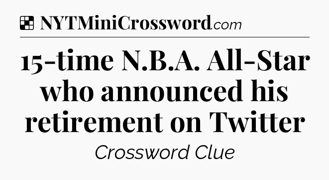 Solution: 15-time N.B.A. All-Star who announced his retirement on Twitter - NYT Crossword