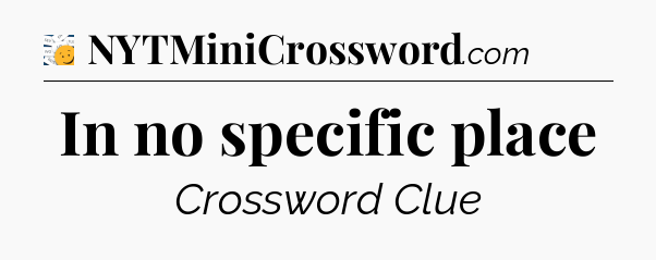 In no specific place - 7 Little Words