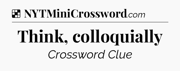 Solution: Think, colloquially - NYT Crossword