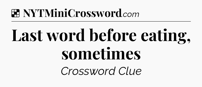 Solution: Last word before eating, sometimes - NYT Crossword