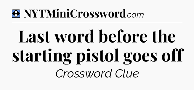 Solution: Last word before the starting pistol goes off - NYT Mini Crossword