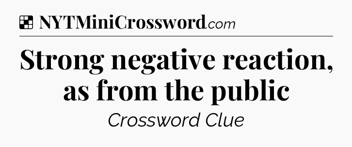 Solution: Strong negative reaction, as from the public - NYT Crossword