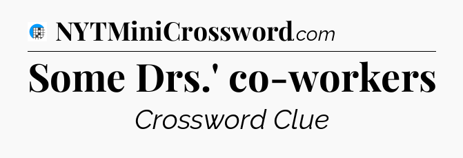 Some Drs.' co-workers Crossword Clue