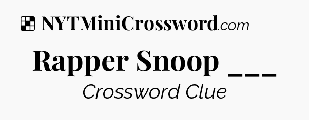 Solution: Rapper Snoop ___ - NYT Crossword