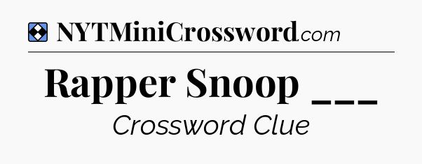Solution: Rapper Snoop ___ - NYT Mini Crossword