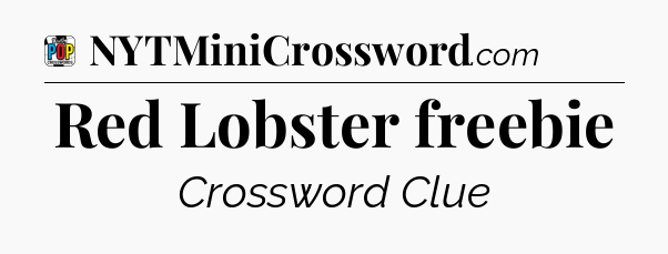 Red Lobster freebie Crossword Clue