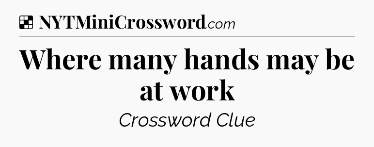 Solution: Where many hands may be at work - NYT Crossword
