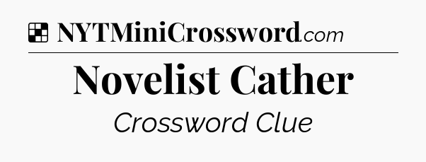 Solution: Novelist Cather - NYT Crossword