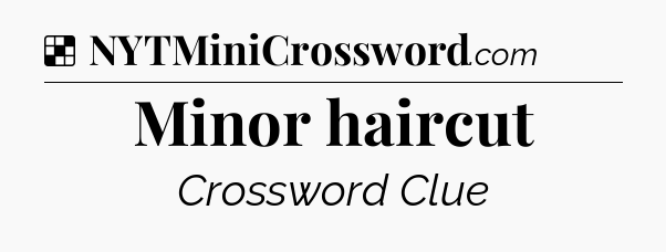 Solution: Minor haircut - NYT Crossword