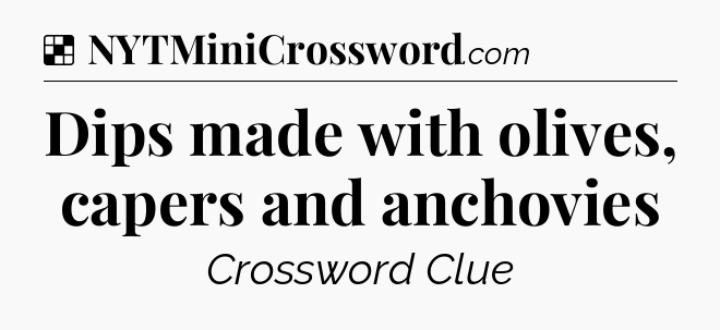 Solution: Dips made with olives, capers and anchovies - NYT Crossword