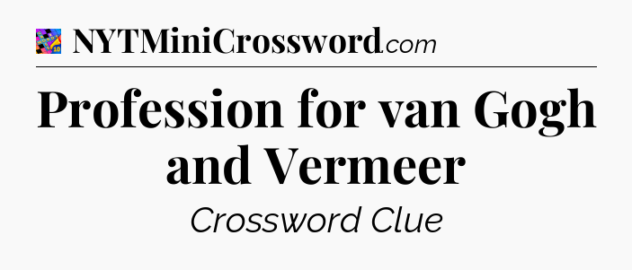 Profession for van Gogh and Vermeer Crossword Clue