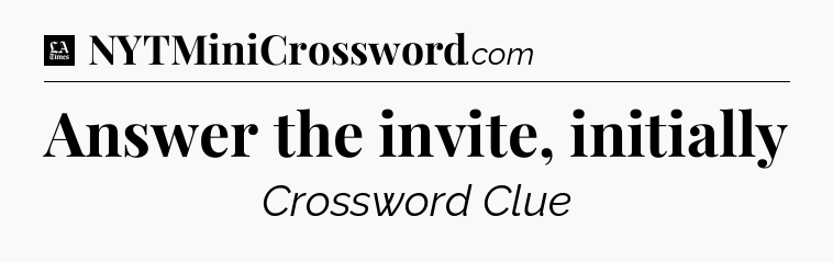 Answer the invite, initially - LA Times Crossword
