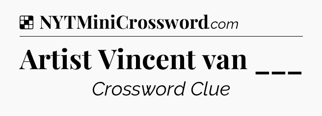 Solution: Artist Vincent van ___ - NYT Crossword