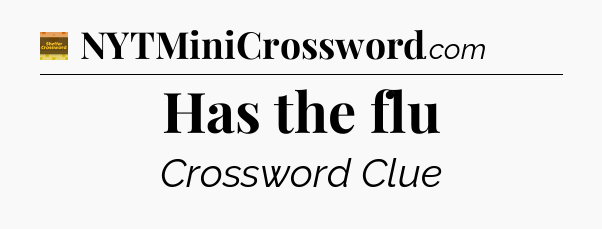 Has the flu - Eugene Sheffer Crossword