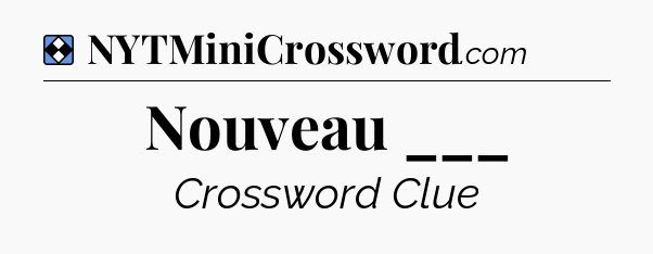 Solution: Nouveau ___ - NYT Mini Crossword