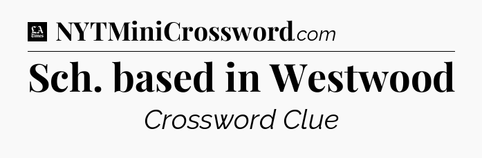 Sch. based in Westwood - LA Times Crossword
