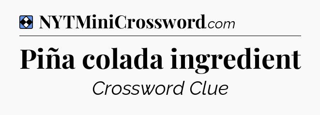 Solution: Piña colada ingredient - NYT Mini Crossword