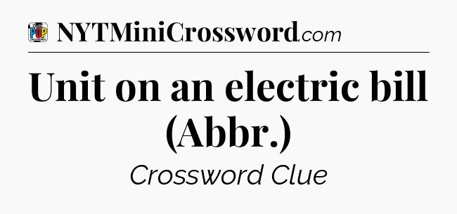 Unit on an electric bill (Abbr.) Crossword Clue
