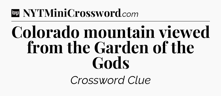Colorado mountain viewed from the Garden of the Gods Crossword Clue