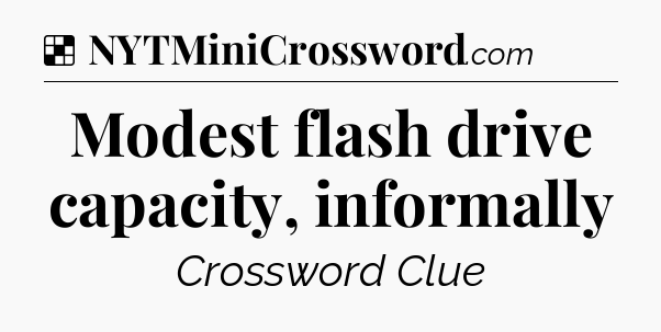 Solution: Modest flash drive capacity, informally - NYT Crossword