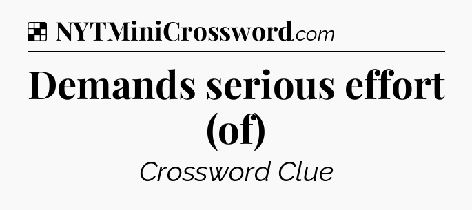 Solution: Demands serious effort (of) - NYT Crossword
