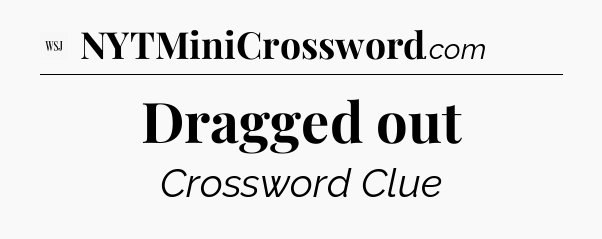 Dragged out - WSJ Crossword
