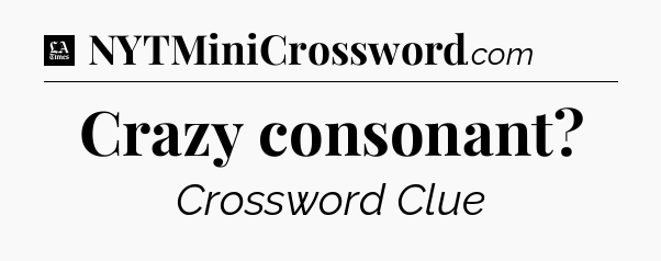 Crazy consonant - LA Times Crossword