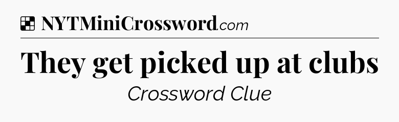 Solution: They get picked up at clubs - NYT Crossword