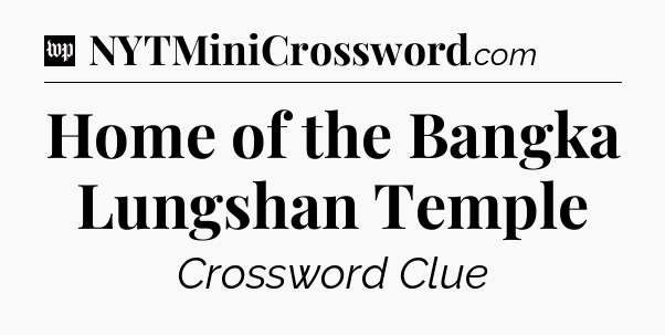 Home of the Bangka Lungshan Temple Crossword Clue