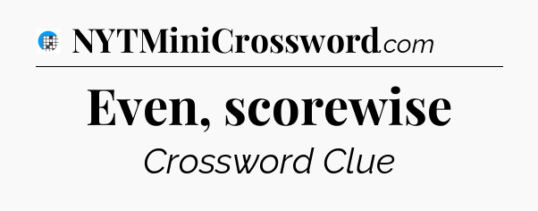 Even, scorewise Crossword Clue