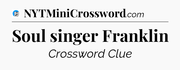 Soul singer Franklin Crossword Clue