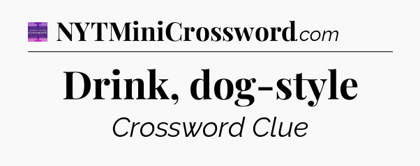 Drink, dog-style - Thomas Joseph Crossword