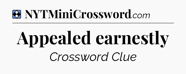 Solution: Appealed earnestly - NYT Mini Crossword