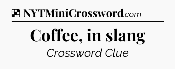 Solution: Coffee, in slang - NYT Crossword