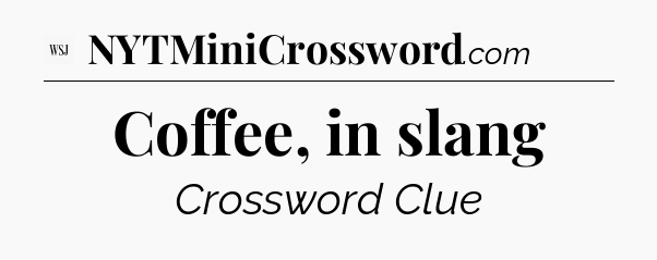 Coffee, in slang - WSJ Crossword