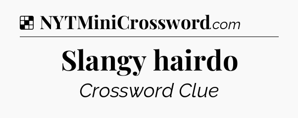 Solution: Slangy hairdo - NYT Crossword