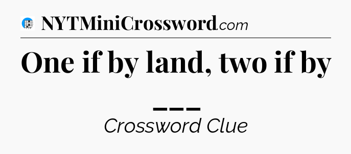 One if by land, two if by ___ Crossword Clue