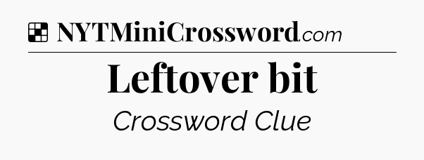 Solution: Leftover bit - NYT Crossword
