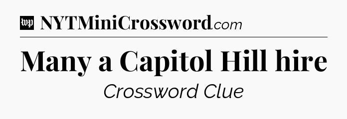 Many a Capitol Hill hire Crossword Clue