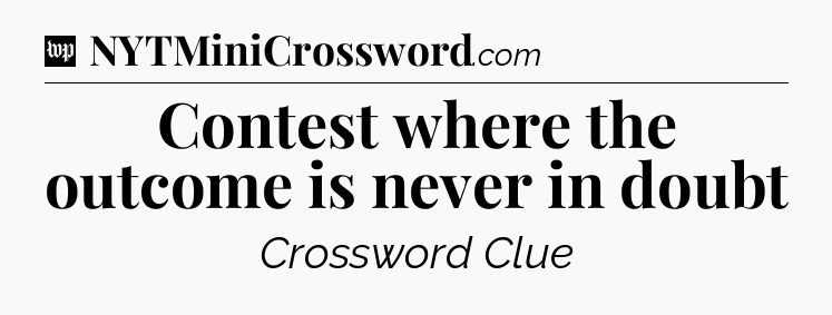 Contest where the outcome is never in doubt Crossword Clue