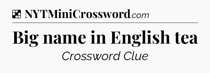 Solution: Big name in English tea - NYT Crossword