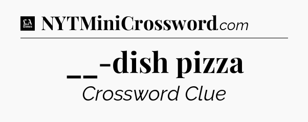 __-dish pizza - LA Times Crossword
