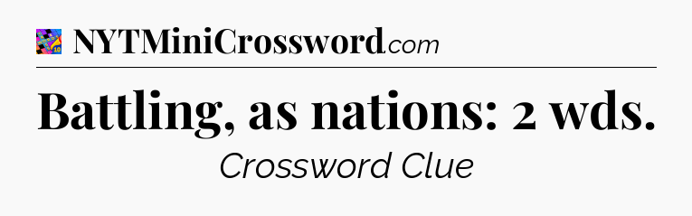 Battling, as nations: 2 wds Crossword Clue