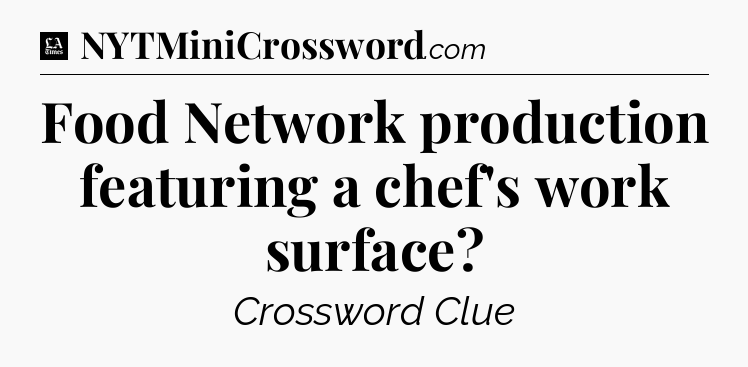 Food Network production featuring a chef's work surface - LA Times Crossword