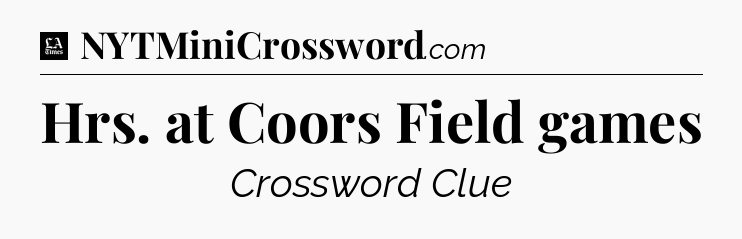Hrs. at Coors Field games - LA Times Crossword